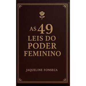 Fonseca, Jaqueline AS 49 LEIS DO PODER FEMININO: Para mulheres que não se dobram — e transformam estilo em soberania (Ritos De Passagem) Fonseca, Jaqueline AS 49 LEIS DO PODER FEMININO: Para mulheres que não se dobram — e transformam estilo em soberania (Ritos De Passagem)