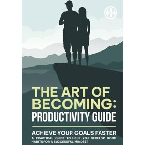 Publishing, GSD The Art of Becoming: Productivity Guide: A practical guide to help you develop good habits for a successful mindset and achieve your goals faster. Publishing, GSD The Art of Becoming: Productivity Guide: A practical guide to help you develop good habits for a successful mindset and achieve your goals faster.