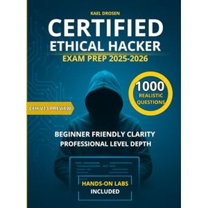 Drosen, Kael CERTIFIED ETHICAL HACKER EXAM PREP 2025-2026: THE COMPLETE CEH v13 EXAM GUIDE WITH REAL PRACTICE QUESTIONS, HANDS ON LABS, AND EXPERT STRATEGIES FOR CERTIFICATION SUCCESS Drosen, Kael CERTIFIED ETHICAL HACKER EXAM PREP 2025-2026: THE COMPLETE CEH v13 EXAM GUIDE WITH REAL PRACTICE QUESTIONS, HANDS ON LABS, AND EXPERT STRATEGIES FOR CERTIFICATION SUCCESS
