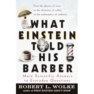 Wolke, Robert What Einstein Told His Barber: More Scientific Answers to Everyday Questions Wolke, Robert What Einstein Told His Barber: More Scientific Answers to Everyday Questions