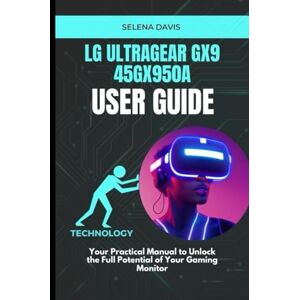 Davis, Selena LG UltraGear Gx9 45GX950A User Guide: Your Practical Manual to Unlock the Full Potential of Your Gaming Monitor Davis, Selena LG UltraGear Gx9 45GX950A User Guide: Your Practical Manual to Unlock the Full Potential of Your Gaming Monitor