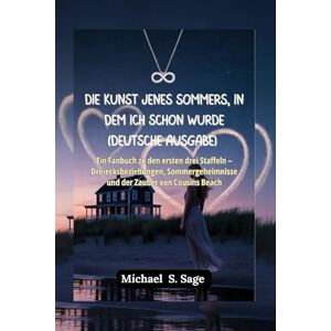 Sage, Michael S. Die Kunst jenes Sommers, in dem ich schön wurde (Deutsche Ausgabe): Ein Fanbuch zu den ersten drei Staffeln – Dreiecksbeziehungen, Sommergeheimnisse und der Zauber von Cousins Beach Sage, Michael S. Die Kunst jenes Sommers, in dem ich schön wurde (Deutsche Ausgabe): Ein Fanbuch zu den ersten drei Staffeln – Dreiecksbeziehungen, Sommergeheimnisse und der Zauber von Cousins Beach