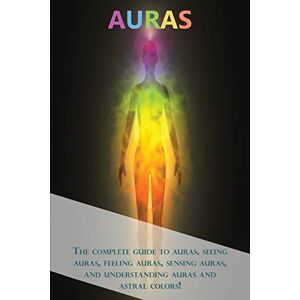 Longley, Peter Auras: The complete guide to auras, seeing auras, feeling auras, sensing auras, and understanding auras and astral colors! Longley, Peter Auras: The complete guide to auras, seeing auras, feeling auras, sensing auras, and understanding auras and astral colors!