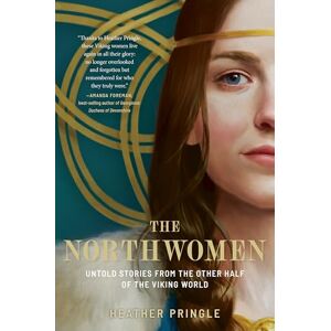 Pringle, Heather The Northwomen: Untold Stories From the Other Half of the Viking World Pringle, Heather The Northwomen: Untold Stories From the Other Half of the Viking World