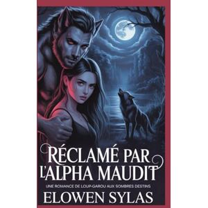 Sylas, Elowen Réclamé par l'Alpha maudit: Une romance de loup-garou aux sombres destins Sylas, Elowen Réclamé par l'Alpha maudit: Une romance de loup-garou aux sombres destins