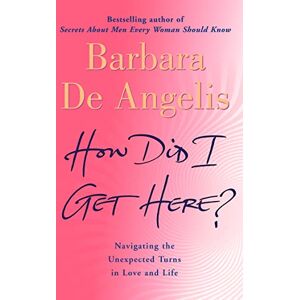De Angelis, Barbara HOW DID I GET HERE?: Navigating the unexpected turns in love and life De Angelis, Barbara HOW DID I GET HERE?: Navigating the unexpected turns in love and life