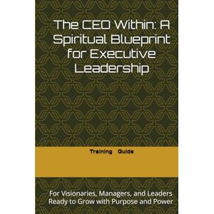 Thomas, Terry-Ann The CEO Within: A Spiritual Blueprint for Executive Leadership: For Visionaries, Managers, and Leaders Ready to Grow with Purpose and Power Thomas, Terry-Ann The CEO Within: A Spiritual Blueprint for Executive Leadership: For Visionaries, Managers, and Leaders Ready to Grow with Purpose and Power