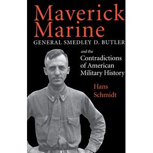 Schmidt, Hans Maverick Marine: General Smedley D. Butler and the Contradictions of American Military History Schmidt, Hans Maverick Marine: General Smedley D. Butler and the Contradictions of American Military History