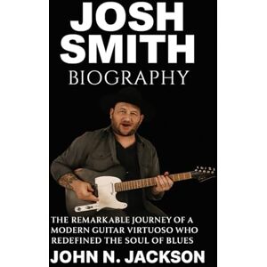 Jackson Josh Smith Biography: The Remarkable Journey of a Modern Guitar Virtuoso Who Redefined the Soul of Blues Jackson Josh Smith Biography: The Remarkable Journey of a Modern Guitar Virtuoso Who Redefined the Soul of Blues