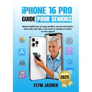 Jashed, Flym iPhone 16 Pro Guide pour Seniors: Manuel simplifié pour un usage quotidien, avec des instructions claires pour vous aider à vous sentir en confiance et maître de votre appareil Jashed, Flym iPhone 16 Pro Guide pour Seniors: Manuel simplifié pour un usage quotidien, avec des instructions claires pour vous aider à vous sentir en confiance et maître de votre appareil