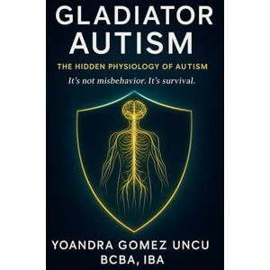 Gomez Uncu, BCBA Yoandra Gladiator Autism™ The Hidden Physiology of Autism: It’s Not Misbehavior. It’s Survival. Gomez Uncu, BCBA Yoandra Gladiator Autism™ The Hidden Physiology of Autism: It’s Not Misbehavior. It’s Survival.