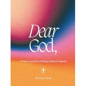 Leak, Allyson Dear God: A Prayer Journal for Writing Letters to Heaven Leak, Allyson Dear God: A Prayer Journal for Writing Letters to Heaven