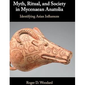 Woodard, Roger D. Myth, Ritual, and Society in Mycenaean Anatolia: Identifying Asian Influences Woodard, Roger D. Myth, Ritual, and Society in Mycenaean Anatolia: Identifying Asian Influences