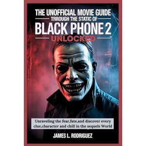 Rodriguez THE UNOFFICIAL MOVIE GUIDE THROUGH THE STATIC OF BLACK PHONE 2 UNLOCKED: Unraveling the fear,fate,and discover every clue,character and chill in the sequels World Rodriguez THE UNOFFICIAL MOVIE GUIDE THROUGH THE STATIC OF BLACK PHONE 2 UNLOCKED: Unraveling the fear,fate,and discover every clue,character and chill in the sequels World