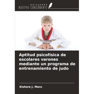 Maru, Kishore J. Aptitud psicofísica de escolares varones mediante un programa de entrenamiento de judo Maru, Kishore J. Aptitud psicofísica de escolares varones mediante un programa de entrenamiento de judo
