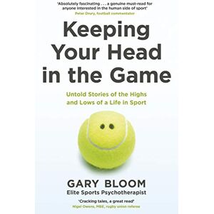 Bloom, Gary Keeping Your Head in the Game: Untold Stories of the Highs and Lows of a Life in Sport Bloom, Gary Keeping Your Head in the Game: Untold Stories of the Highs and Lows of a Life in Sport