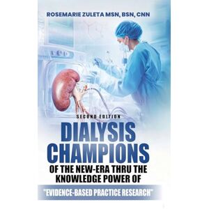 Zuleta MSN BSN CNN, Rosemarie Dialysis Champions of the New-Era thru the Knowledge Power of Evidence-Based Practice Research Zuleta MSN BSN CNN, Rosemarie Dialysis Champions of the New-Era thru the Knowledge Power of Evidence-Based Practice Research