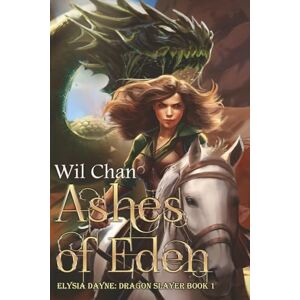 Chan, Wil Ashes of Eden Elysia Dayne: Dragon Slayer (Book One) Chan, Wil Ashes of Eden Elysia Dayne: Dragon Slayer (Book One)