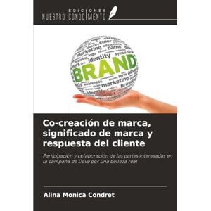 Condret, Alina Monica Co-creación de marca, significado de marca y respuesta del cliente: Participación y colaboración de las partes interesadas en la campaña de Dove por una belleza real Condret, Alina Monica Co-creación de marca, significado de marca y respuesta del cliente: Participación y colaboración de las partes interesadas en la campaña de Dove por una belleza real