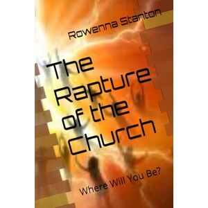 Stanton The Rapture of the Church: Where Will You Be? Stanton The Rapture of the Church: Where Will You Be?
