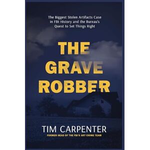 Carpenter, Tim The Grave Robber: The Biggest Stolen Artifacts Case in FBI History and the Bureau’s Quest to Set Things Right Carpenter, Tim The Grave Robber: The Biggest Stolen Artifacts Case in FBI History and the Bureau’s Quest to Set Things Right