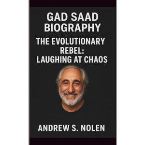 S. NOLEN, ANDREW GAD SAAD: THE EVOLUTIONARY REBEL: LAUGHING AT CHAOS S. NOLEN, ANDREW GAD SAAD: THE EVOLUTIONARY REBEL: LAUGHING AT CHAOS