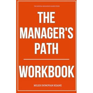Donovan Keane, Miles The Mental Resilience Gained From The Manager’s Path Workbook: How to Ruthlessly Apply Camille Fournier’s Book in Real Life Donovan Keane, Miles The Mental Resilience Gained From The Manager’s Path Workbook: How to Ruthlessly Apply Camille Fournier’s Book in Real Life