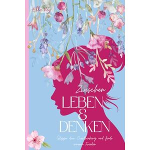Vey, Ella Zwischen Leben&Denken Stoppe dein Overthinking und finde inneren Frieden: Ein Begleiter für alle, die lernen wollen, mehr zu leben – und weniger zu grübeln. Vey, Ella Zwischen Leben&Denken Stoppe dein Overthinking und finde inneren Frieden: Ein Begleiter für alle, die lernen wollen, mehr zu leben – und weniger zu grübeln.