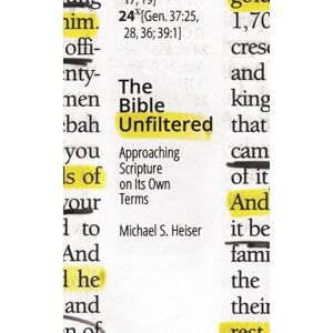 Heiser, Michael S. The Bible Unfiltered: Approaching Scripture on Its Own Terms Heiser, Michael S. The Bible Unfiltered: Approaching Scripture on Its Own Terms