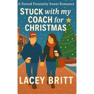 Britt, Lacey Stuck with my Coach for Christmas: A Forced Proximity Sweet Romance Britt, Lacey Stuck with my Coach for Christmas: A Forced Proximity Sweet Romance