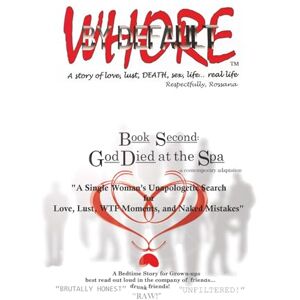 ROSSANA, respectfully WHORE BY DEFAULT a story of love, lust, DEATH, sex, life...real life TM: Book Second GOD DIED at the SPA: "A Single Woman’s Unapologetic Search for Love, Lust, WTF Moments, and Naked Mistakes ROSSANA, respectfully WHORE BY DEFAULT a story of love, lust, DEATH, sex, life...real life TM: Book Second GOD DIED at the SPA: "A Single Woman’s Unapologetic Search for Love, Lust, WTF Moments, and Naked Mistakes
