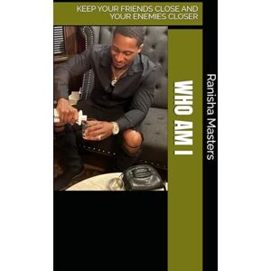 Masters, Ranisha WHO AM I: KEEP YOUR FRIENDS CLOSE AND YOUR ENEMIES CLOSER Masters, Ranisha WHO AM I: KEEP YOUR FRIENDS CLOSE AND YOUR ENEMIES CLOSER