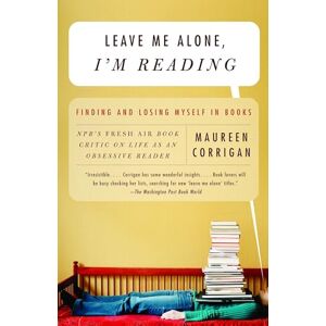 Corrigan, Maureen Leave Me Alone, I'm Reading: Finding and Losing Myself in Books (Vintage) Corrigan, Maureen Leave Me Alone, I'm Reading: Finding and Losing Myself in Books (Vintage)