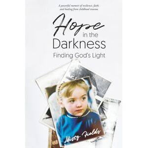 Fields, Misty Hope In The Darkness: Finding God's Light Fields, Misty Hope In The Darkness: Finding God's Light