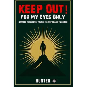 J., Hunter Keep Out For My Eyes Only: Secrets, Thoughts, Truths I'm not Ready to Share J., Hunter Keep Out For My Eyes Only: Secrets, Thoughts, Truths I'm not Ready to Share