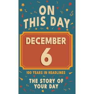 Bennett, Olivia Happy Birthday! December 6: On This Day in Headlines – Nostalgic December 6 History Book with Authentic News and Memories – Perfect Birthday or Anniversary Gift Bennett, Olivia Happy Birthday! December 6: On This Day in Headlines – Nostalgic December 6 History Book with Authentic News and Memories – Perfect Birthday or Anniversary Gift
