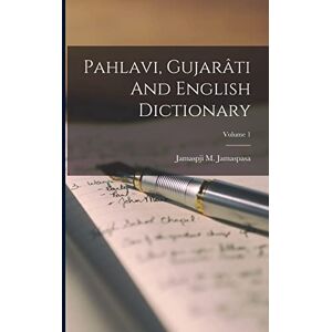 Jamaspasa, Jamaspji M Pahlavi, Gujarâti And English Dictionary; Volume 1 Jamaspasa, Jamaspji M Pahlavi, Gujarâti And English Dictionary; Volume 1