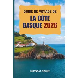Buckner, Hortencia T. GUIDE DE VOYAGE DE LA CÔTE BASQUE 2026: À la découverte de la culture, des côtes et des saveurs du nord de l'Espagne Buckner, Hortencia T. GUIDE DE VOYAGE DE LA CÔTE BASQUE 2026: À la découverte de la culture, des côtes et des saveurs du nord de l'Espagne