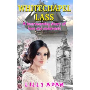 Adam, Lilly Whitechapel Lass: A heartwarming story of love and endurance Adam, Lilly Whitechapel Lass: A heartwarming story of love and endurance