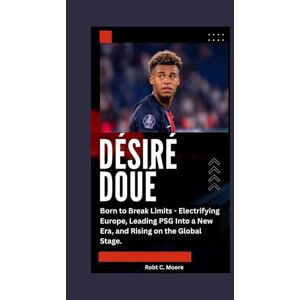 C. Moore, Robt DÉSIRÉ DOUÉ: Born to Break Limits Electrifying Europe, Leading PSG Into a New Era, and Rising on the Global Stage. C. Moore, Robt DÉSIRÉ DOUÉ: Born to Break Limits Electrifying Europe, Leading PSG Into a New Era, and Rising on the Global Stage.