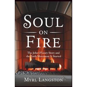 Langston, Myrl Soul on Fire: The John O'Leary Story and the Faith Movement It Started Langston, Myrl Soul on Fire: The John O'Leary Story and the Faith Movement It Started