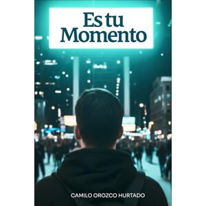 Orozco Hurtado, Camilo Es Tu Momento: Por qué seguir esperando está matando lo que viniste a crear Orozco Hurtado, Camilo Es Tu Momento: Por qué seguir esperando está matando lo que viniste a crear