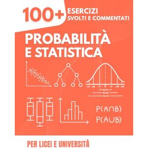 Mabilar, Alex Probabilità e Statistica: La Guida Pratica con più di 100 Esercizi: Con Soluzioni Dettagliate Passo-Passo, Grafici Spiegati e Test a Tempo per le Scuole Superiori e l'Università Mabilar, Alex Probabilità e Statistica: La Guida Pratica con più di 100 Esercizi: Con Soluzioni Dettagliate Passo-Passo, Grafici Spiegati e Test a Tempo per le Scuole Superiori e l'Università
