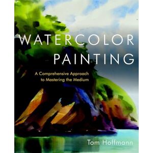 Hoffmann, T Watercolor Painting: A Comprehensive Approach to Mastering the Medium Hoffmann, T Watercolor Painting: A Comprehensive Approach to Mastering the Medium