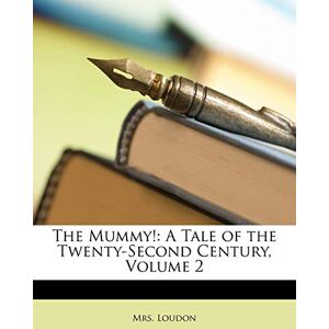 Loudon Kyle Mrs The Mummy!: A Tale of the Twenty-Second Century, Volume 2 Loudon Kyle Mrs The Mummy!: A Tale of the Twenty-Second Century, Volume 2