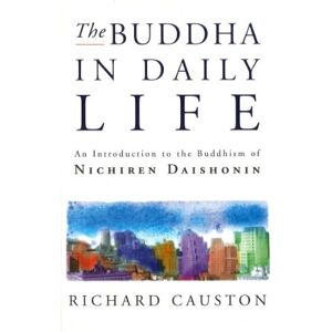 Richard Causton The Buddha In Daily Life: An Introduction to the Buddhism of Nichiren Daishonin Richard Causton The Buddha In Daily Life: An Introduction to the Buddhism of Nichiren Daishonin