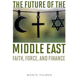 Rowman & Littlefield Publishers The Future of the Middle East: Faith, Force, and Finance Rowman & Littlefield Publishers The Future of the Middle East: Faith, Force, and Finance