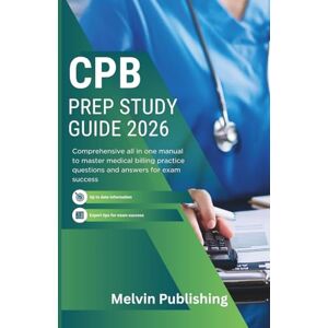 Publishing, Melvin CPB PREP STUDY GUIDE 2026: Comprehensive all in one manual to master medical billing, practice questions and answers for exam success Publishing, Melvin CPB PREP STUDY GUIDE 2026: Comprehensive all in one manual to master medical billing, practice questions and answers for exam success