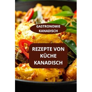 AHOLOUKPE, Herve REZEPTE VON KÜCHE KANADISCH: GASTRONOMIE KANADISCH Kanadische Spezialitäten Moderne kanadische Küche AHOLOUKPE, Herve REZEPTE VON KÜCHE KANADISCH: GASTRONOMIE KANADISCH Kanadische Spezialitäten Moderne kanadische Küche