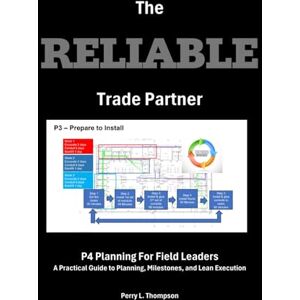 Lee The Reliable Trade Partner: P4 Planning for Field Leaders: "A Practical Guide to Planning, Milestones, and Lean Execution Lee The Reliable Trade Partner: P4 Planning for Field Leaders: "A Practical Guide to Planning, Milestones, and Lean Execution
